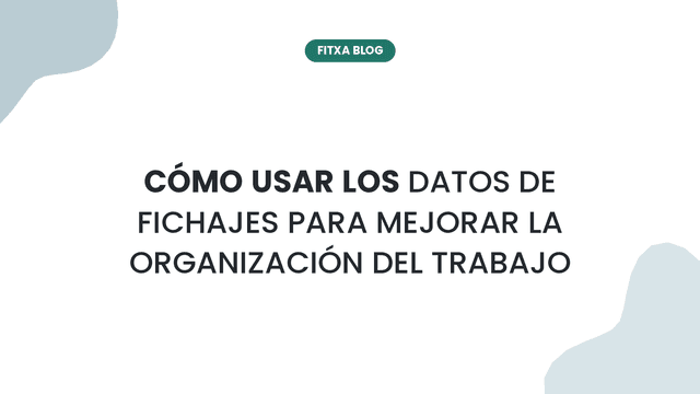 Imagen de Cómo usar los datos de fichajes para mejorar la organización del trabajo