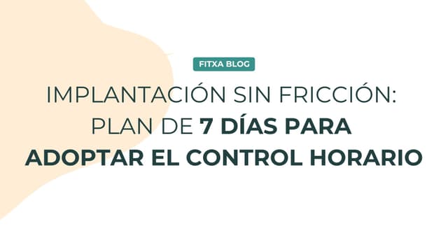 Imagen de Implantación sin fricción: plan de 7 días para adoptar el control horario